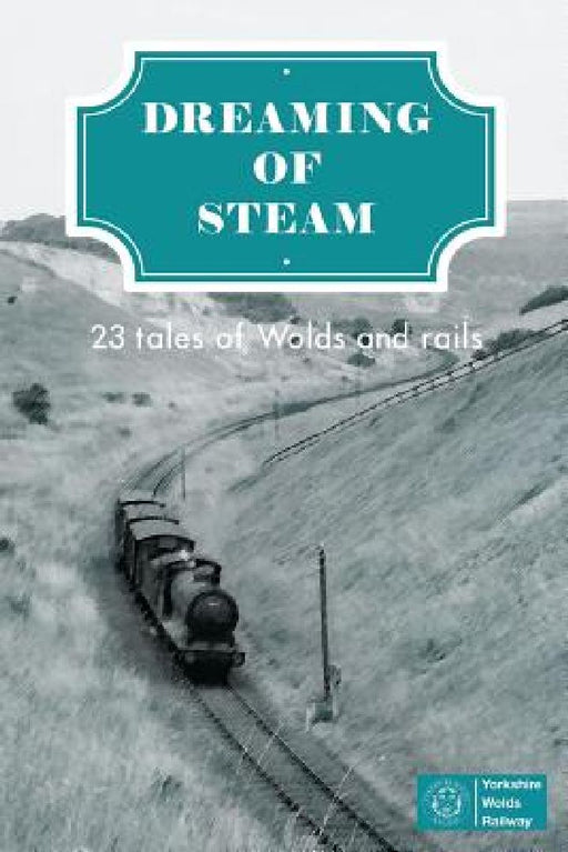 Dreaming of Steam: 23 tales of Wolds and rails by Richard Faulkner