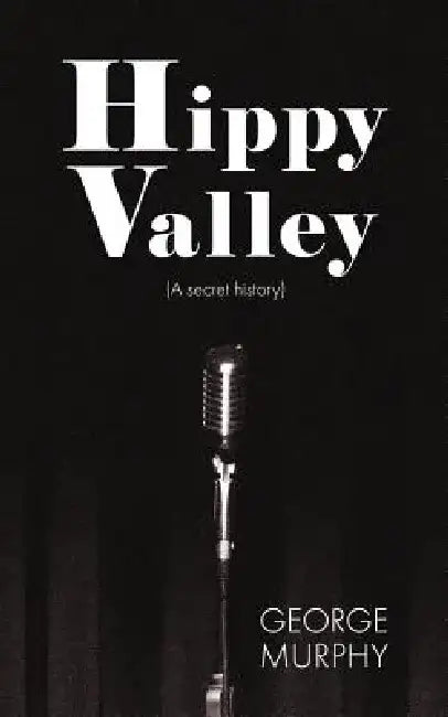 Hippy Valley: (a Secret History) by George Murphy