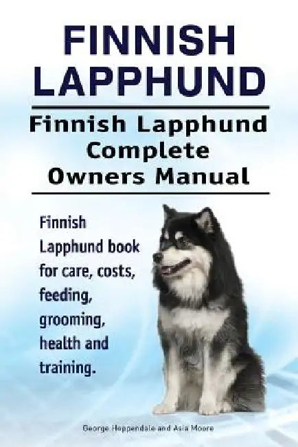 Finnish Lapphund. Finnish Lapphund Complete Owners Manual. Finnish Lapphund book for care, costs, feeding, grooming, health and training. by Asia Moore