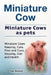 Miniature Cow. Miniature Cows as pets. Miniature Cows Keeping, Care, Pros and Cons, Housing, Diet and Health. by Roger Rodendale