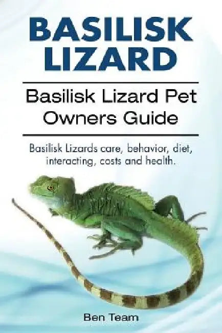 basilisk: Basilisk Lizard. Basilisk Lizard Pet Owners Guide. Basilisk Lizards care, behavior, diet, interacting, costs and healt by Ben Team