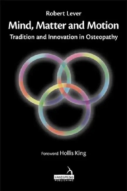 Mind, Matter and Motion: Tradition and Innovation in Osteopathy by Robert Lever