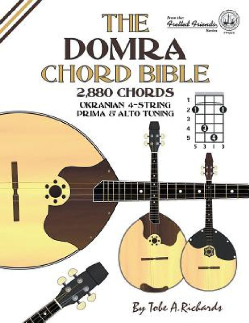 The Domra Chord Bible: Ukranian Prima & Alto Tuning 2,880 Chords by Tobe a. Richards
