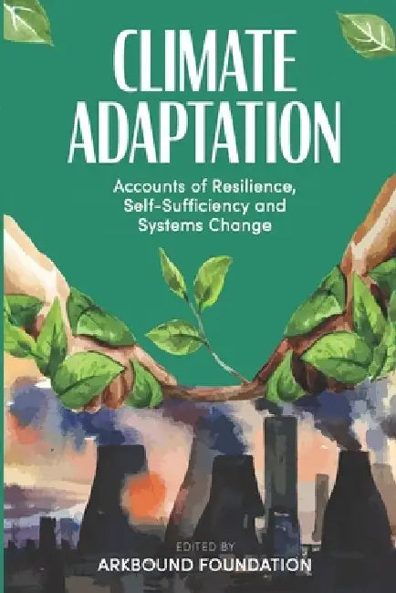 Climate Adaptation: Accounts of Resilience, Self-Sufficiency and Systems Change by Morgan Phillips