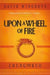UPON A WHEEL OF FIRE