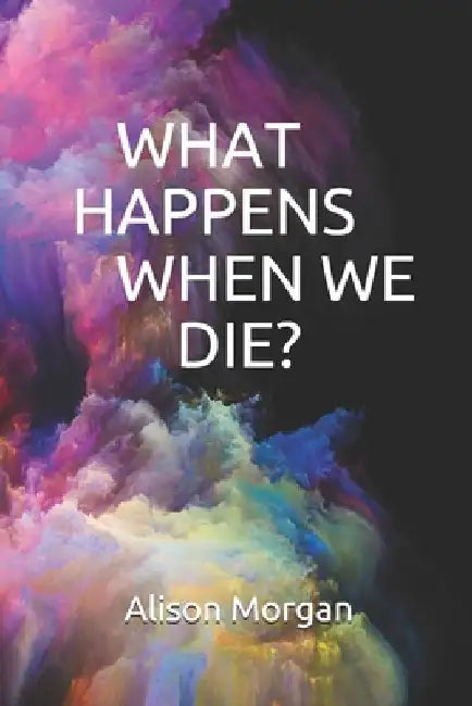 What Happens When We Die? by Alison Morgan