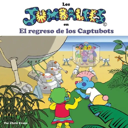 Los Jumbalees en El regreso de los Captubots: Una historia sobre robots, para niños de 4 a 8 años con ilustraciones a color by Chris Evans