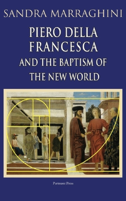 Piero della Francesca and the Baptism of the New World by Sandra Marraghini, Virna Pigolotti