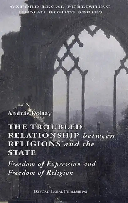 The Troubled Relationship between Religions and the State: : Freedom of Expression and Freedom of Religion by Andras Koltay