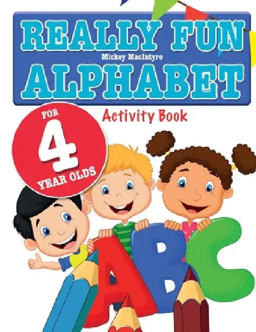 Really Fun Alphabet For 4 Year Olds: A fun & educational alphabet activity book for four year old children by Mickey MacIntyre