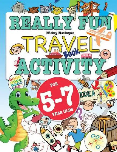 Really Fun Travel Activity Book For 5-7 Year Olds: Fun & educational activity book for five to seven year old children by Mickey Macintrye