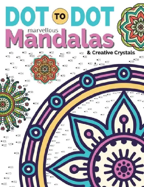 Dot To Dot Marvellous Mandalas & Creative Crystals: Intricate Anti-Stress Designs To Complete & Colour by Christina Rose
