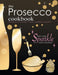 The Prosecco Cookbook: Prosecco Cocktails, Cakes, Dinners & Desserts by Cooknation