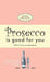Prosecco Is Good For You: A comical collection of quotes for prosecco princesses by Reckless Indiscretions