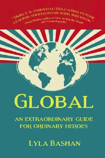 Global: An Extraordinary Guide for Ordinary Heroes by Lyla Bashan