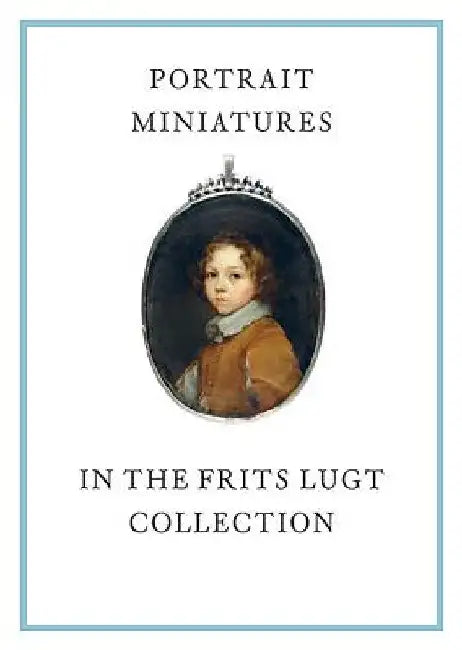 Portrait Miniatures in the Frits Lugt Collection by Karen Schaffers-Bodenhausen