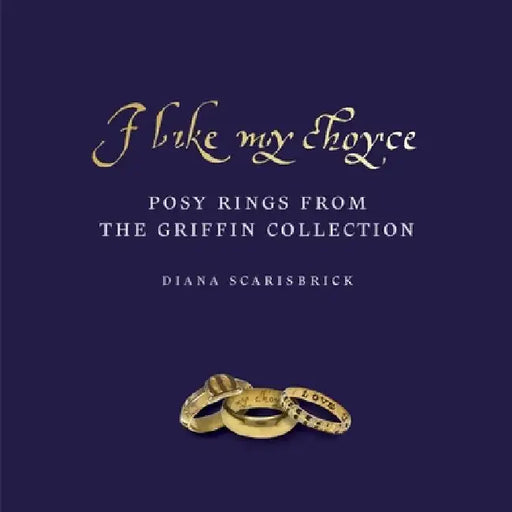 I Like My Choyse: Posy Rings from the Griffin Collection by Diana Scarisbrick