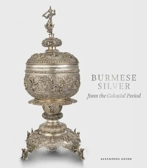 Burmese Silver from the Colonial Period by Alexandra Green