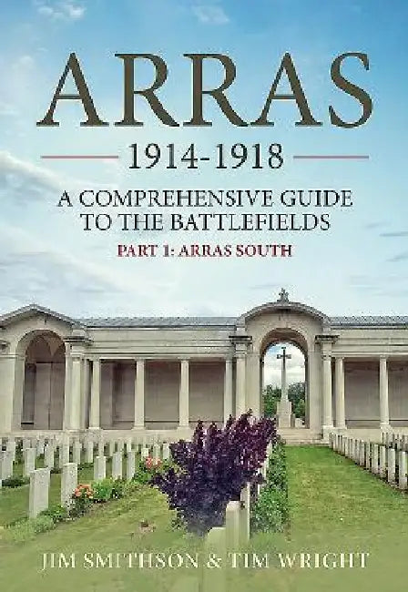 Arras 1914-1918: Part 1: Arras South by Jim Smithson