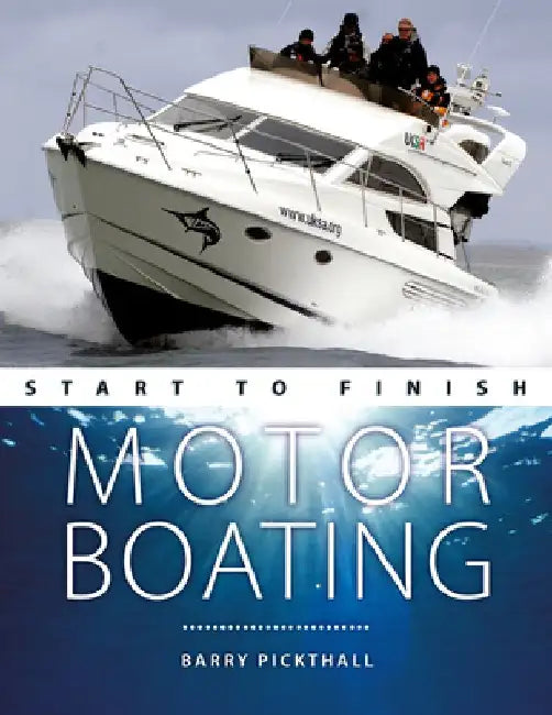 Motorboating Start to Finish: From Beginner to Advanced: The Perfect Guide to Improving Your Motorboating Skills by Barry Pickthall
