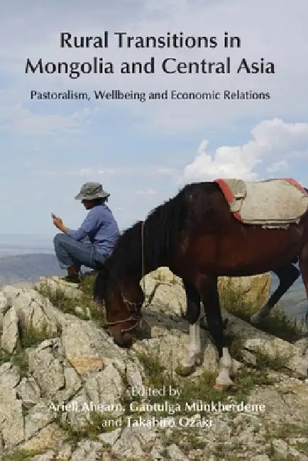 Rural Transitions in Mongolia and Central Asia: Pastoralism, Wellbeing and Economic Relations by Ariell Ahearn, Gantulga Munkherdene, Takahiro Ozaki