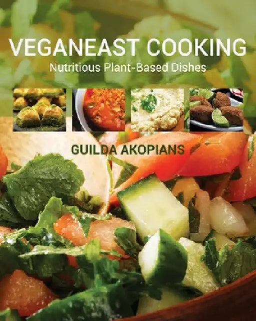 Veganeast Cooking: Nutritious Plant-Based Dishes by Guilda Akopians