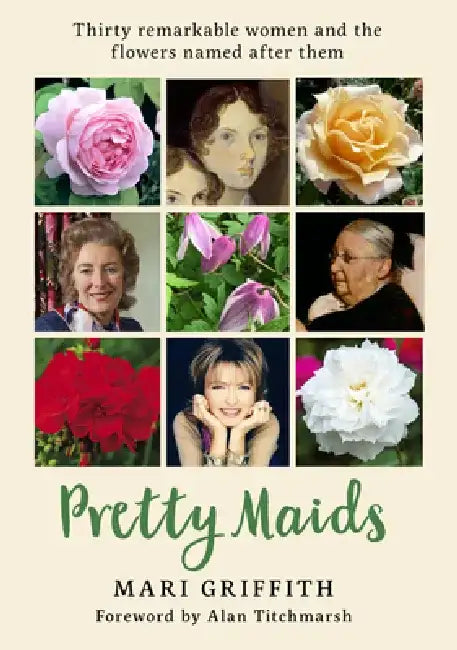 Pretty Maids: Thirty Remarkable Women and the Flowers Named After Them by Mari Griffith