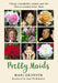Pretty Maids: Thirty Remarkable Women and the Flowers Named After Them by Mari Griffith