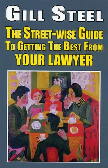 The Street-Wise Guide to Getting the Best from Your Lawyer by Gill Steel
