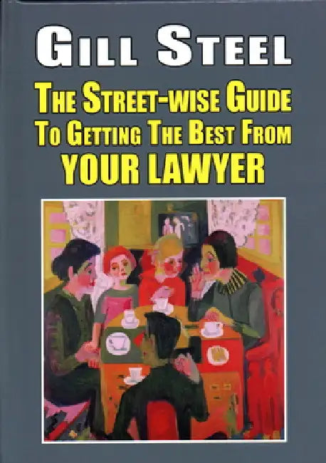 The Street-Wise Guide to Getting the Best from Your Lawyer by Gill Steel