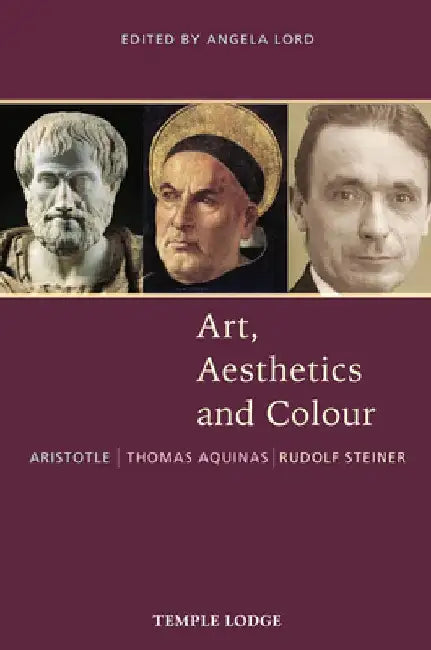 Art, Aesthetics and Colour: Aristotle "" Thomas Aquinas "" Rudolf Steiner: An Anthology of Origina by Angela Lord