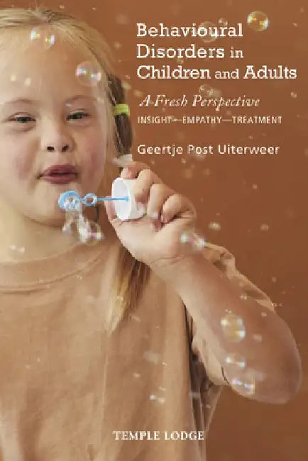 Behavioural Disorders in Children and Adults: A Fresh Perspective: Insight - Empathy - Treatment by Geertje Post Uiterweer