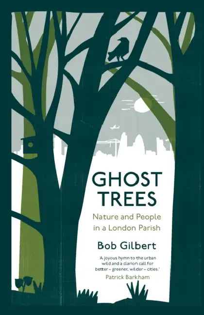 Ghost Trees: Nature and People in a London Parish by Bob Gilbert
