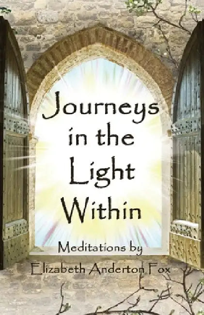 Journeys in the Light Within: Meditations by Elizabeth Anderton Fox by Elizabeth Anderton Fox
