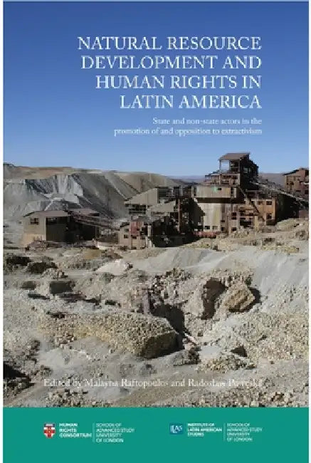 Natural Resource Development and Human Rights in Latin America: State and non-state actors in the promotion of and opposition to extractivism by Malayna Raftopoulos, Radoslaw Powęska