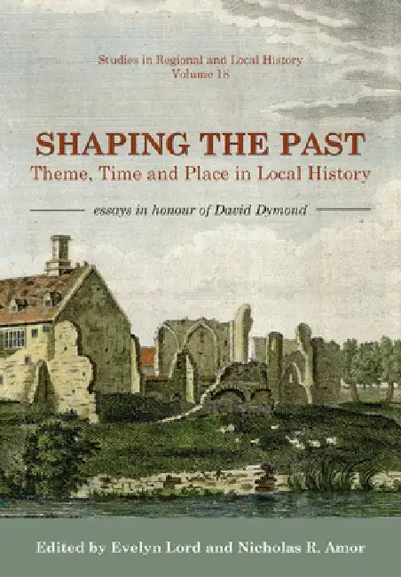 Shaping the Past: Theme, Time and Place in Local History - Essays in Honour of David Dymond by Nicholas R. Amor