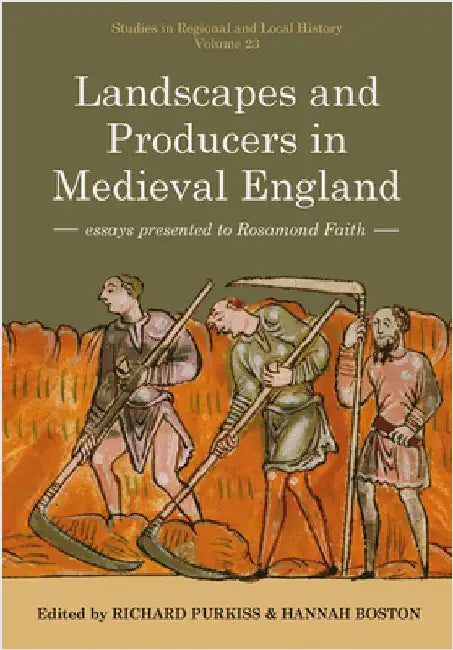 Landscapes and Producers in Medieval England: Essays Presented to Rosamond Faith Volume 23 by Richard Purkiss