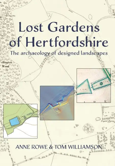 Lost Gardens of Hertfordshire: The Archaeology of Designed Landscapes by Anne Rowe, Tom Williamson