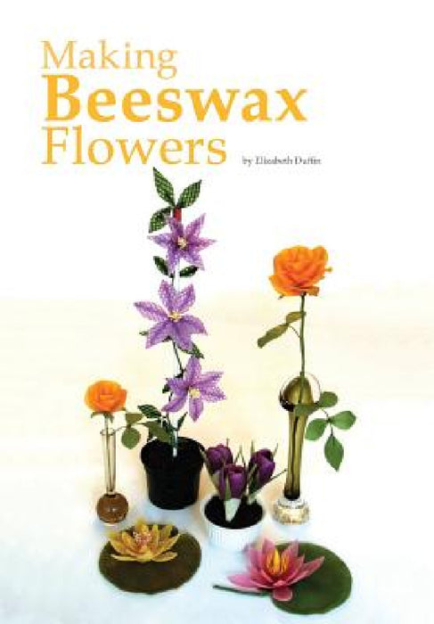 Making Beeswax Flowers by Elizabeth Duffin, Mike Duffin