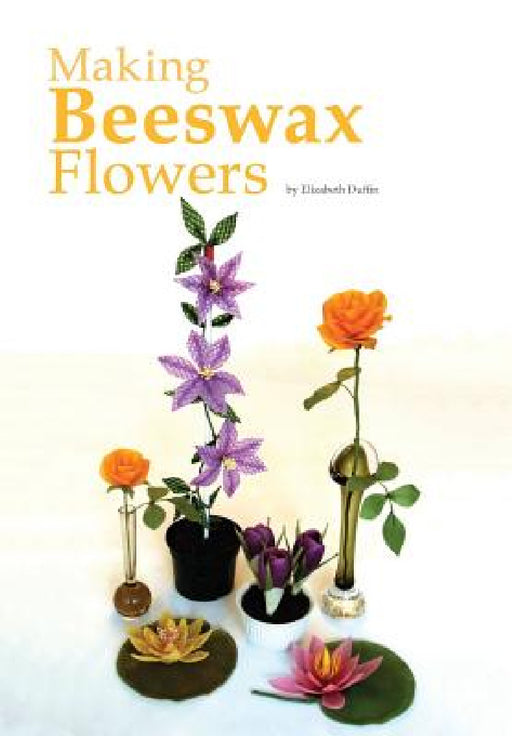 Making Beeswax Flowers by Elizabeth Duffin, Mike Duffin