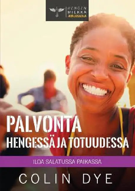 Palvonta Hengessä ja totuudessa: Iloa salatussa paikassa by Colin Dye