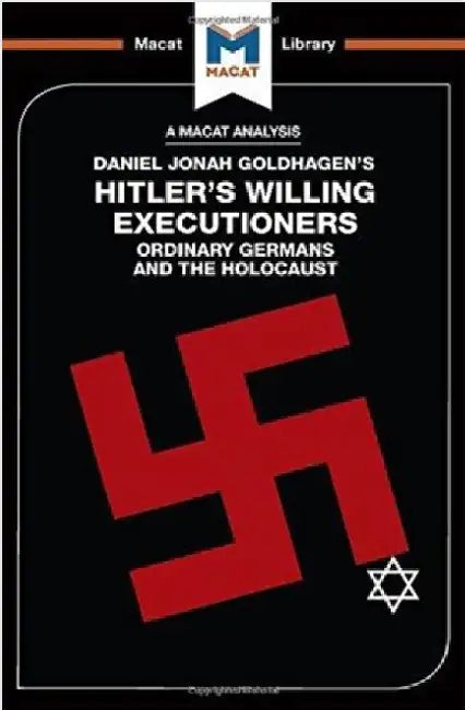 An Analysis of Daniel Jonah Goldhagen's Hitler's Willing Executioners: Ordinary Germans and the Holocaust by Simon Taylor
