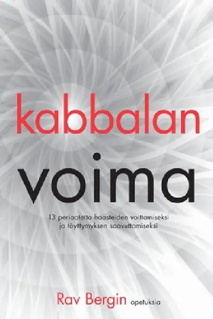 kabbalan voima: 13 periaatetta haasteiden voittamiseksi ja täyttymyksen saavuttamiseksi by From The Teachings of Rav Berg