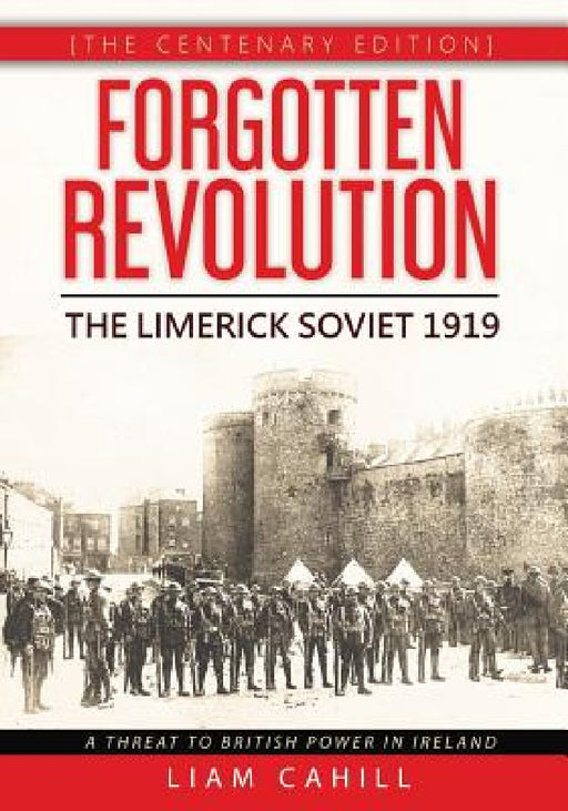 Forgotten Revolution [The Centenary Edition] The Limerick Soviet 1919 by Liam Cahill