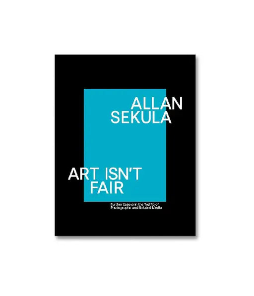 Allan Sekula Art Isnt Fair Further Essays On The Traffic In Photographs And Related Media