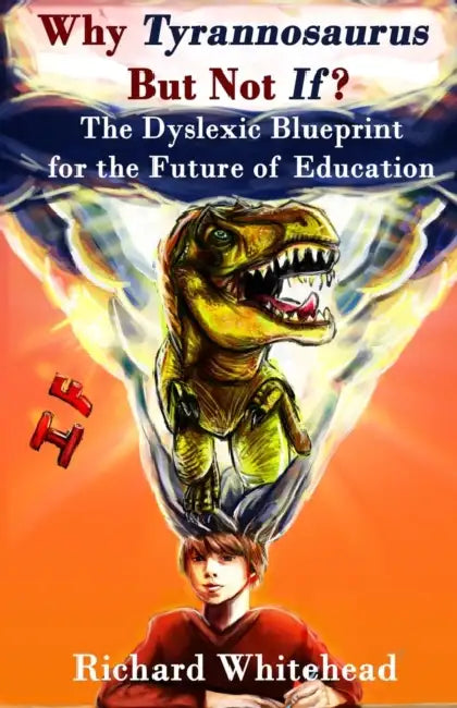 Why 'Tyrannosaurus' But Not 'If'?: The Dyslexic Blueprint for the Future of Education by Gyp