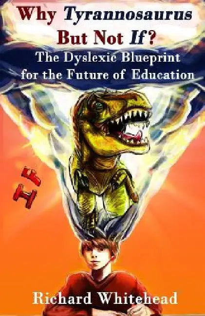 Why 'Tyrannosaurus' But Not 'If'?: The Dyslexic Blueprint for the Future of Education by Michael B. Amos