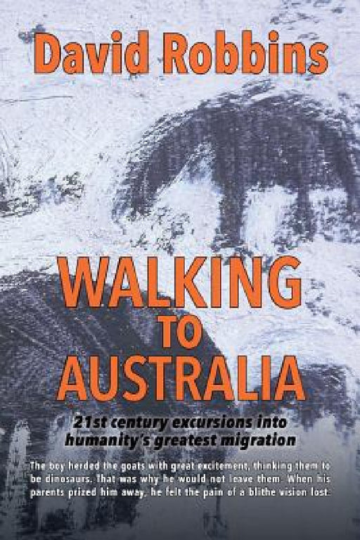 Walking to Australia: 21st century excursions into humanity's greatest migration by David Robbins