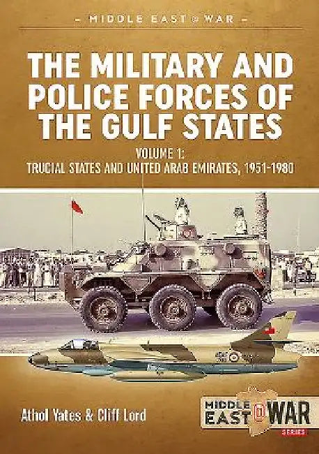 The Armed Forces of the Arabian Gulf States 1920-1980: A Military & Police History of the Smaller States by Cliff Lord