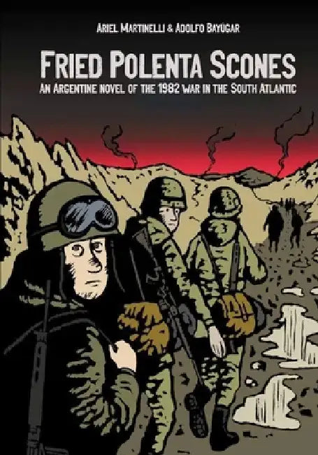 Fried Polenta Scones: An Argentine Novel of the 1982 War in the South Atlantic by Ariel Martinelli